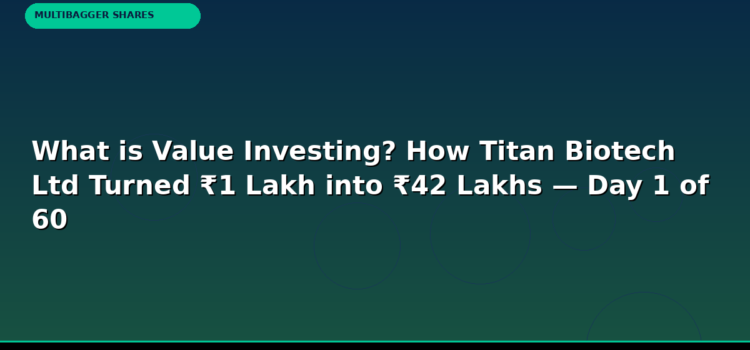 What is Value Investing? How Titan Biotech Ltd Turned ₹1 Lakh into ₹42 Lakhs — Day 1 of 60