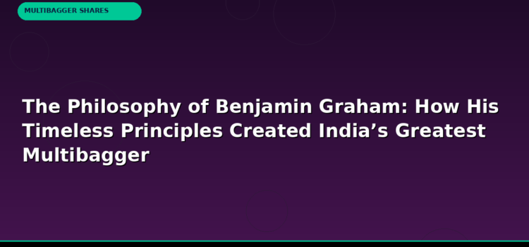 The Philosophy of Benjamin Graham: How His Timeless Principles Created India’s Greatest Multibagger
