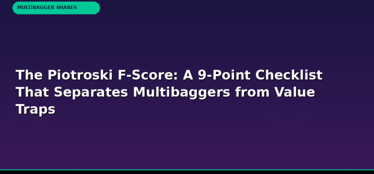 The Piotroski F-Score: A 9-Point Checklist That Separates Multibaggers from Value Traps
