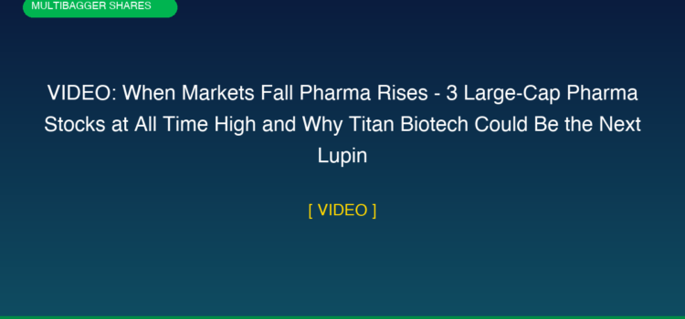VIDEO: When Markets Fall Pharma Rises – 3 Large-Cap Pharma Stocks at All Time High and Why Titan Biotech Could Be the Next Lupin