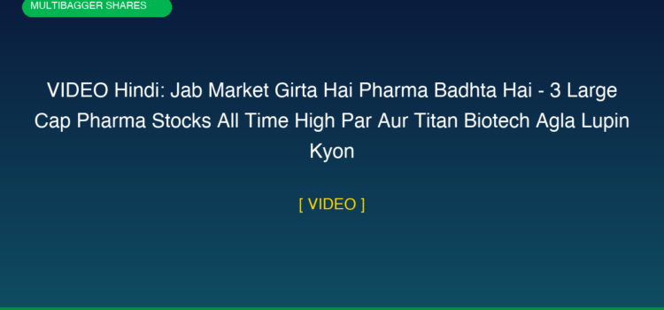 VIDEO Hindi: Jab Market Girta Hai Pharma Badhta Hai – 3 Large Cap Pharma Stocks All Time High Par Aur Titan Biotech Agla Lupin Kyon