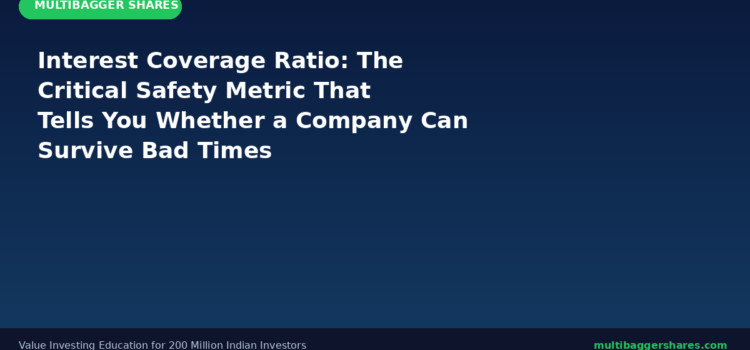 Interest Coverage Ratio: The Critical Safety Metric That Tells You Whether a Company Can Survive Bad Times — A Must-Know for Every Indian Investor
