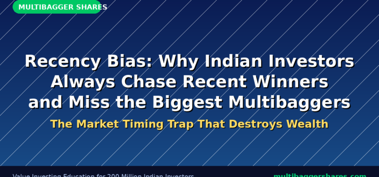 Recency Bias: Why Indian Investors Always Chase Recent Winners and Miss the Biggest Multibaggers — The Market Timing Trap That Destroys Wealth