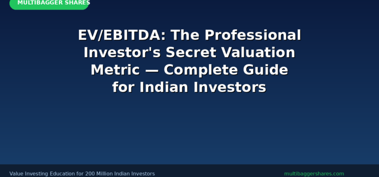 EV/EBITDA: The Professional Investor’s Secret Valuation Metric That Reveals Whether a Stock Is Truly Cheap or Expensive — A Complete Guide for Indian Investors