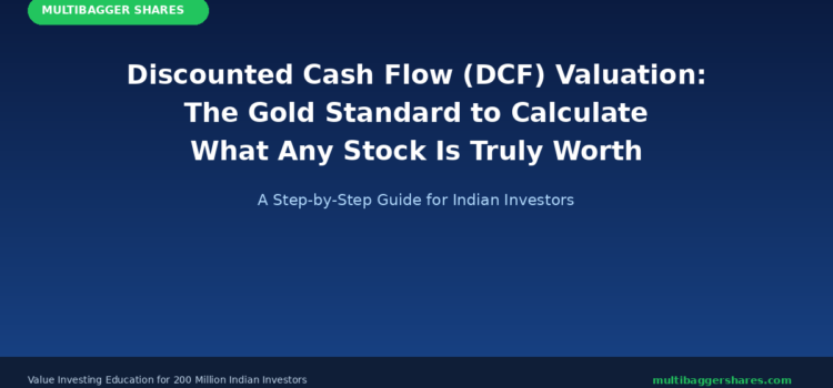 Discounted Cash Flow (DCF) Valuation: The Gold Standard Method to Calculate What Any Stock Is Truly Worth — A Step-by-Step Guide for Indian Investors