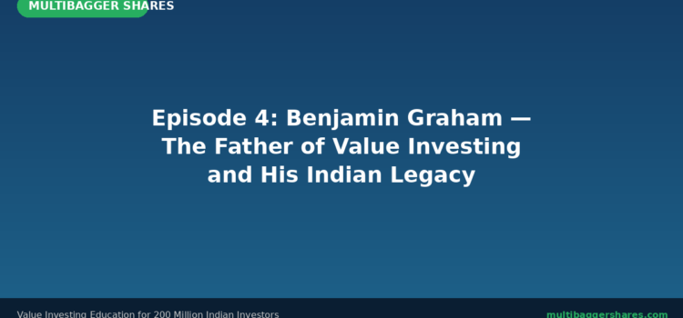 Episode 4: Benjamin Graham — The Father of Value Investing and His Indian Legacy | Complete Value Investing Course
