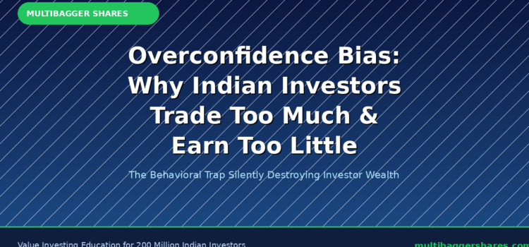Overconfidence Bias: Why Indian Investors Trade Too Much and Earn Too Little — The Behavioral Trap That Is Silently Destroying Your Wealth