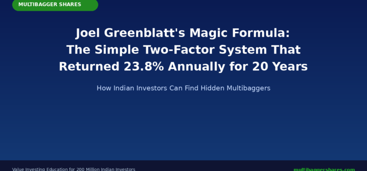 Joel Greenblatt’s Magic Formula: The Simple Two-Factor System That Returned 23.8% Annually for 20 Years — And How Indian Investors Can Use It to Find Hidden Multibaggers