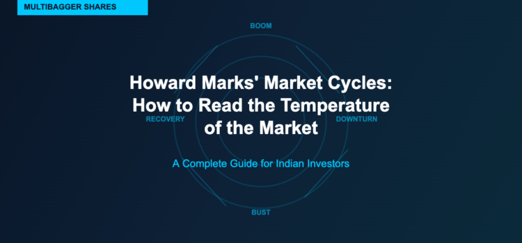 Howard Marks’ Market Cycles: How to Read the Temperature of the Market and Know When to Be Aggressive or Defensive — A Complete Guide for Indian Investors