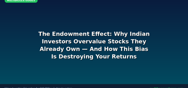 The Endowment Effect: Why Indian Investors Overvalue Stocks They Already Own — And How This Hidden Bias Is Silently Destroying Your Portfolio Returns