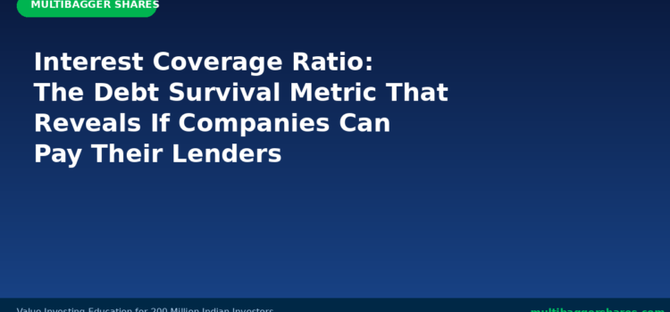 Interest Coverage Ratio: The Debt Survival Metric That Reveals Whether Indian Companies Can Pay Their Lenders — Or Are Heading Toward Financial Disaster