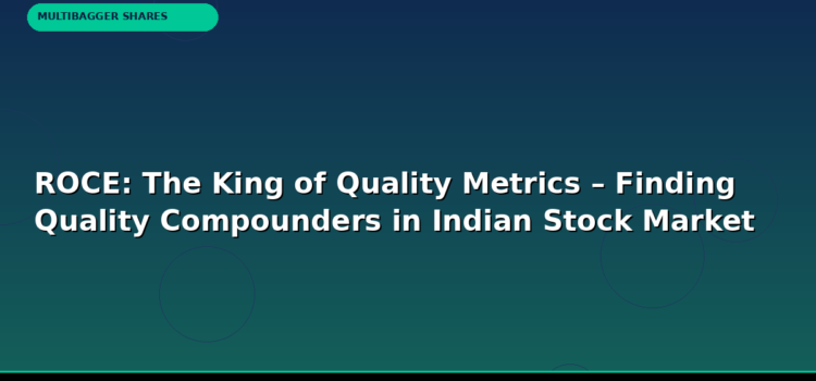 ROCE: The King of Quality Metrics – Finding Quality Compounders in Indian Stock Market