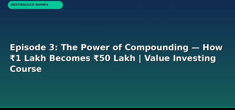 Episode 3: The Power of Compounding — How ₹1 Lakh Becomes ₹50 Lakh | Value Investing Course