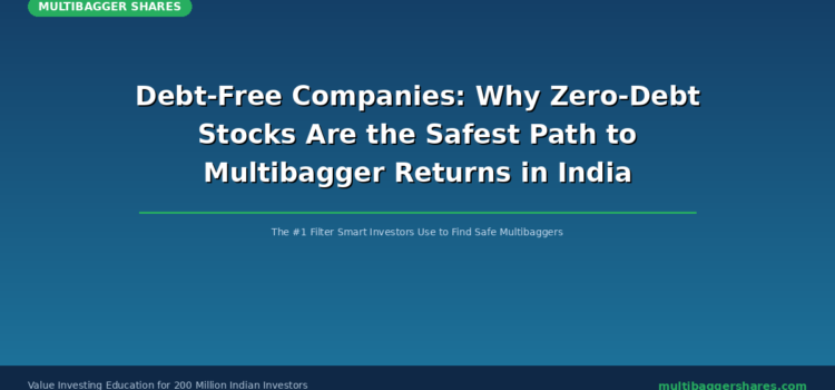 Debt-Free Companies: Why Zero-Debt Stocks Are the Safest Path to Multibagger Returns in India Debt-Free Companies: Why Zero-Debt Stocks Are the Safest Path to Multibagger Returns in India