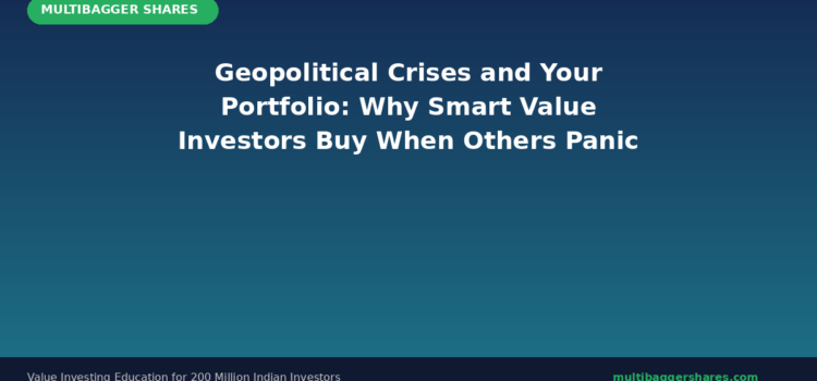Geopolitical Crises and Your Portfolio: Why Smart Value Investors Buy When Others Panic — Lessons from India’s Market History