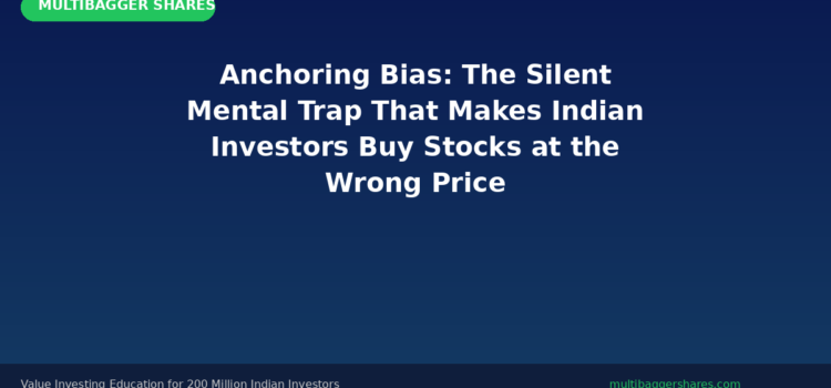 Anchoring Bias: The Silent Mental Trap That Makes Indian Investors Buy Stocks at the Wrong Price — And How to Break Free
