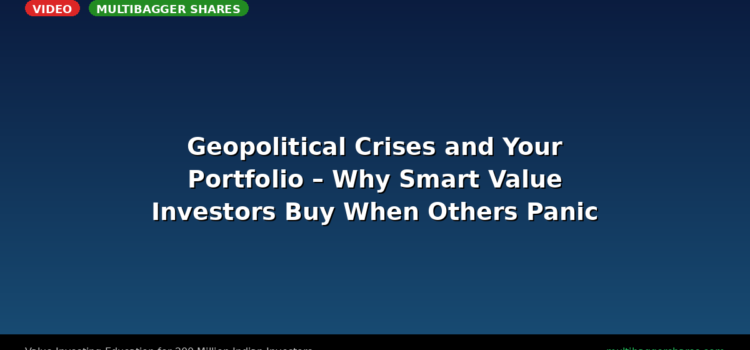 Video: Geopolitical Crises and Your Portfolio – Why Smart Value Investors Buy When Others Panic
