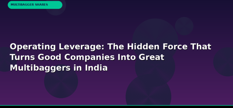 Operating Leverage: The Hidden Force That Turns Good Companies Into Great Multibaggers in India