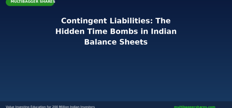 Contingent Liabilities Explained: The Hidden Time Bombs Lurking in Indian Company Balance Sheets That Most Investors Completely Ignore — How Smart Value Investors Use This Critical Note to Avoid Catastrophic Losses
