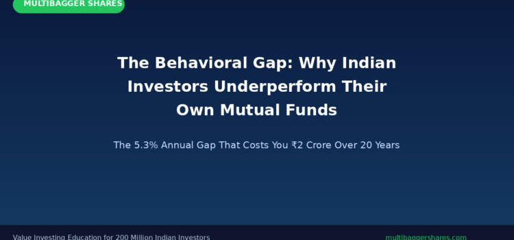 The Behavioral Gap: Why Indian Investors Consistently Underperform Their Own Mutual Funds — And How Value Investing Discipline Can Close the Gap Forever